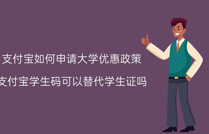 支付宝如何申请大学优惠政策 支付宝学生码可以替代学生证吗？